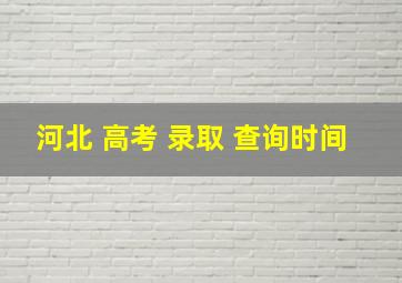 河北 高考 录取 查询时间